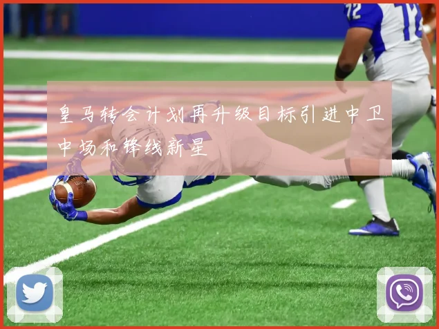 皇马转会计划再升级目标引进中卫中场和锋线新星